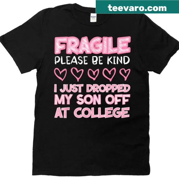 Heartfelt Fragile I Just Dropped My Son Off At College T-shirt