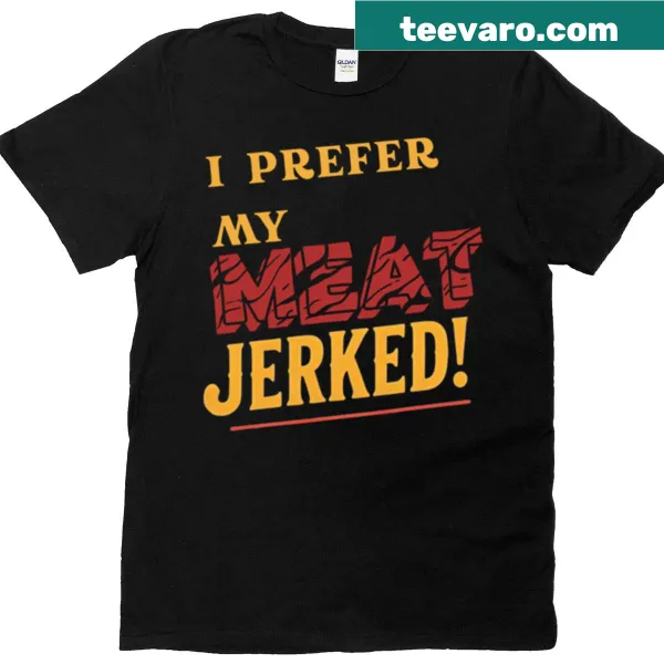 Funny t-shirt with text about preferring jerked meat