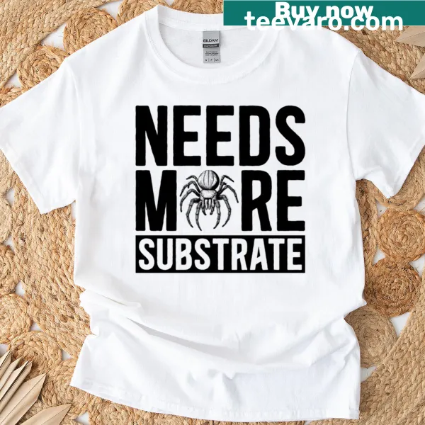 Oversized t-shirt with 'Needs More Substrate' text for tarantula lovers