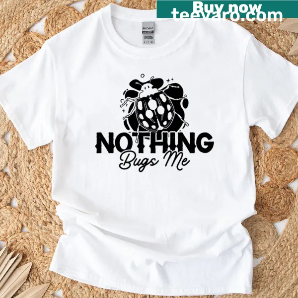 Humorous T-shirt with Nothing Bugs Me graphic for entomologists
