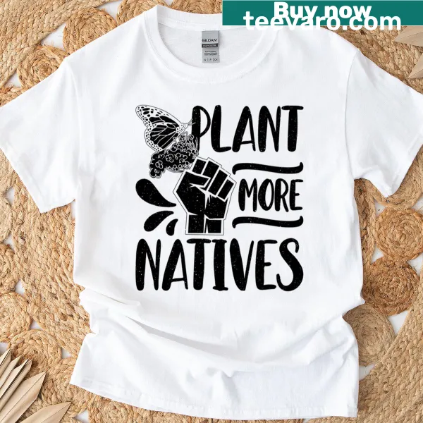 Text design promoting native plants on Plant More Natives t-shirt