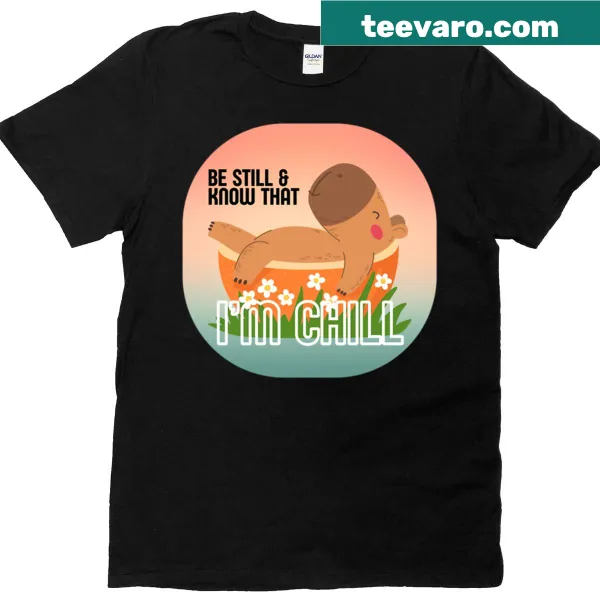 T-shirt with 'Be Still And Know That I’m Chill' text for relaxation