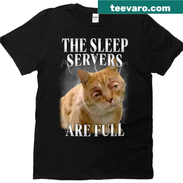 Funny cat meme saying 'The Sleep Servers Are Full' T-shirt.