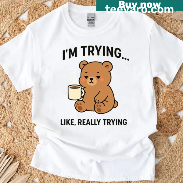 Cute t-shirt featuring a tired bear and 'I'm Trying' text