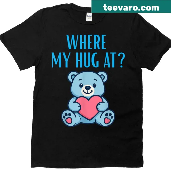 Cute teddy bear graphic with the text 'Where My Hug At?'