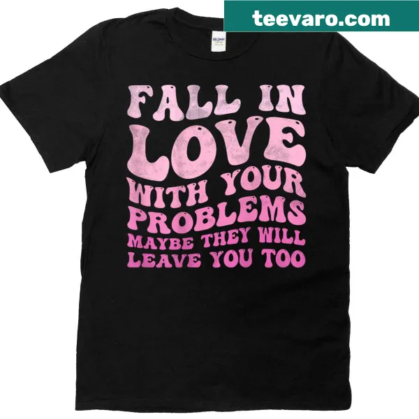 Humorous T-shirt with the phrase 'Fall In Love With Your Problems'