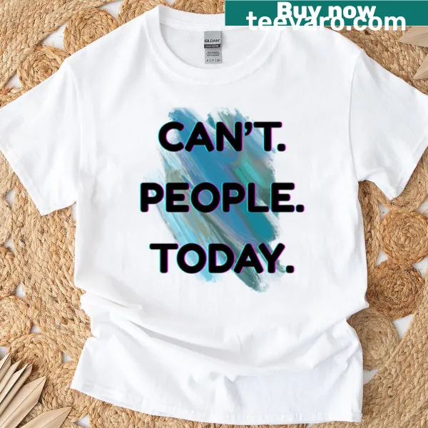 Text graphic 'Cant People Today' on a t-shirt