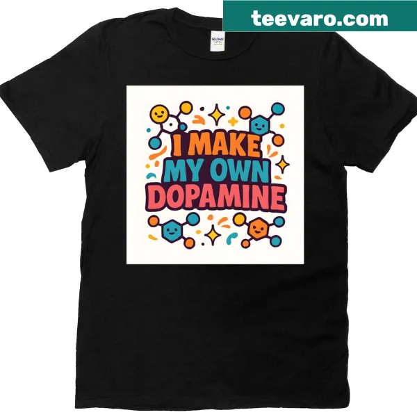 Witty t-shirt with the phrase I Make My Own Dopamine