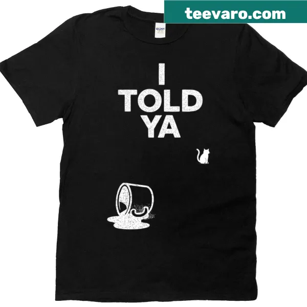 T-shirt with the phrase I Told Ya in bold text