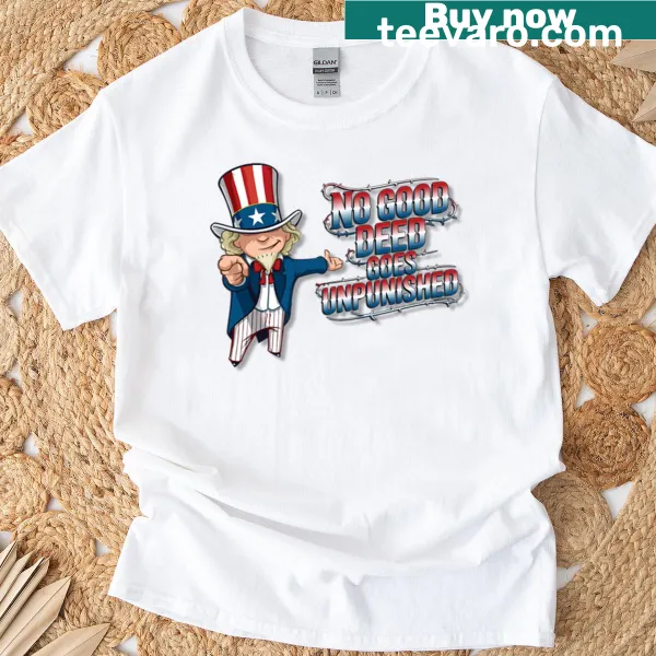 Text shirt reading 'No Good Deed Goes Unpunished' with a political theme
