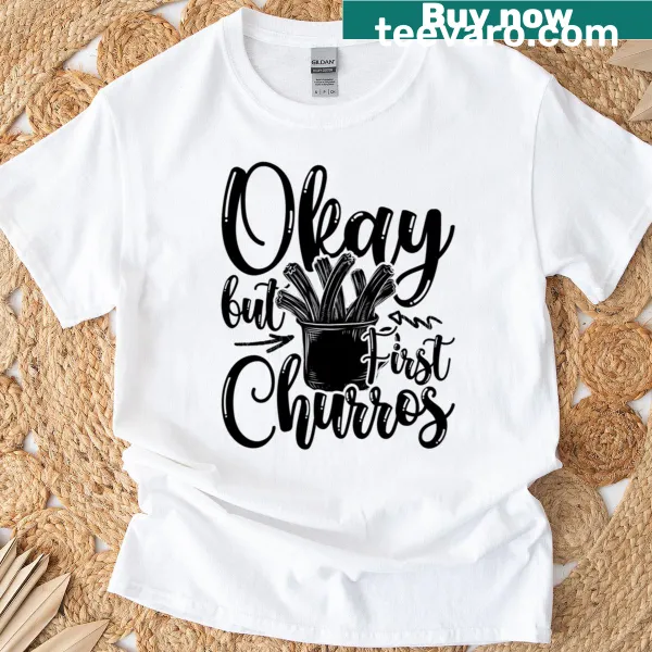 T-shirt with the phrase 'Ok But First Churros'