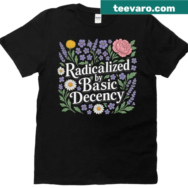 T-shirt featuring floral design with the phrase 'Radicalized By Basic Decency'