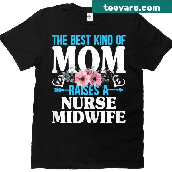 T-shirt with 'The Best Kind Of Mom Raises A Nurse Midwife' printed