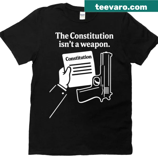 T-shirt with the bold statement 'The Constitution Isn't A Weapon'