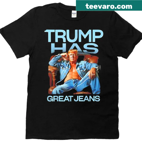 Funny T-shirt reading 'Trump Has Great Jeans'