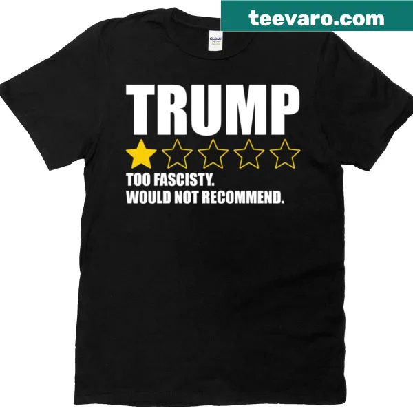 T-shirt with the phrase 'Trump - Too Fascisty Would Not Recommend'