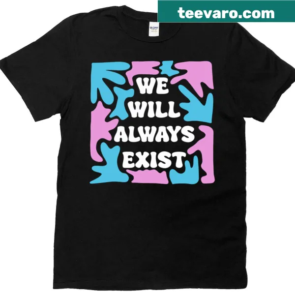 Trans pride t-shirt with the slogan We Will Always Exist
