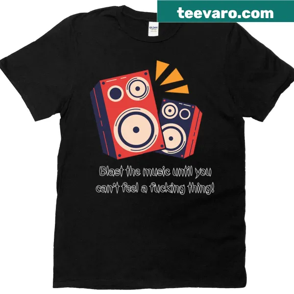 Bold typography shirt with 'Blast The Music Until You Can't Feel A Thing' text