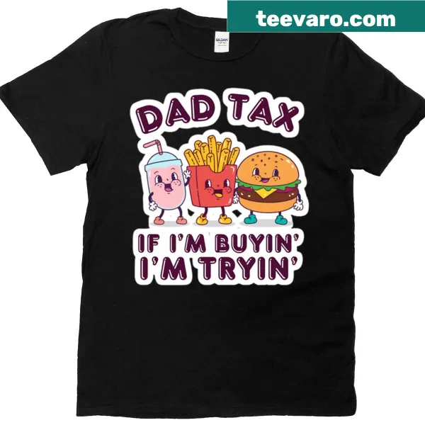 Funny T-shirt with the phrase 'Dad Tax If I'm Buyin I'm Tryin' in playful typography