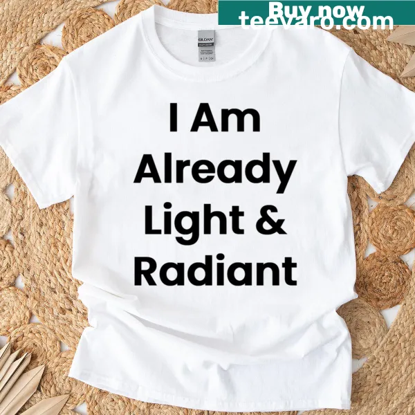 Inspirational typography t-shirt with 'I Am Already Light Radiant' text