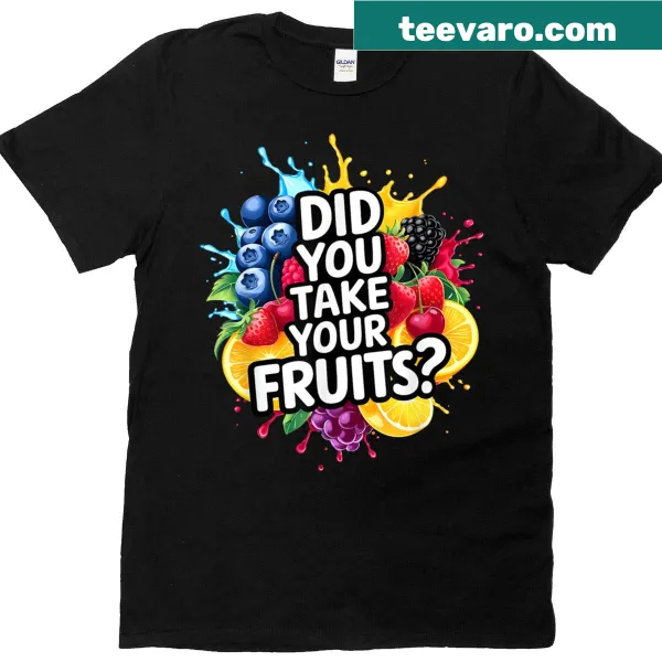 Funny typography shirt asking if you took your fruits