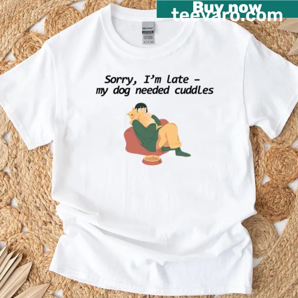 Funny dog owner quote T-shirt about being late due to dog cuddles