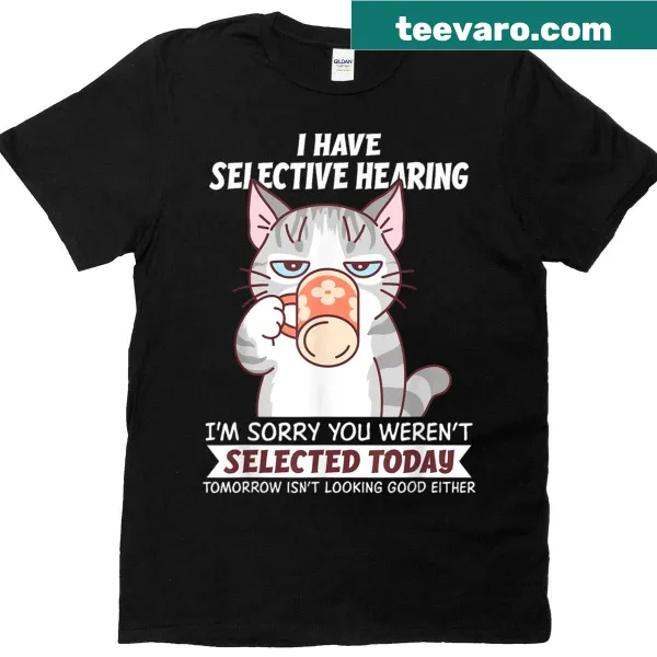 Humorous cat selective hearing text graphic t-shirt