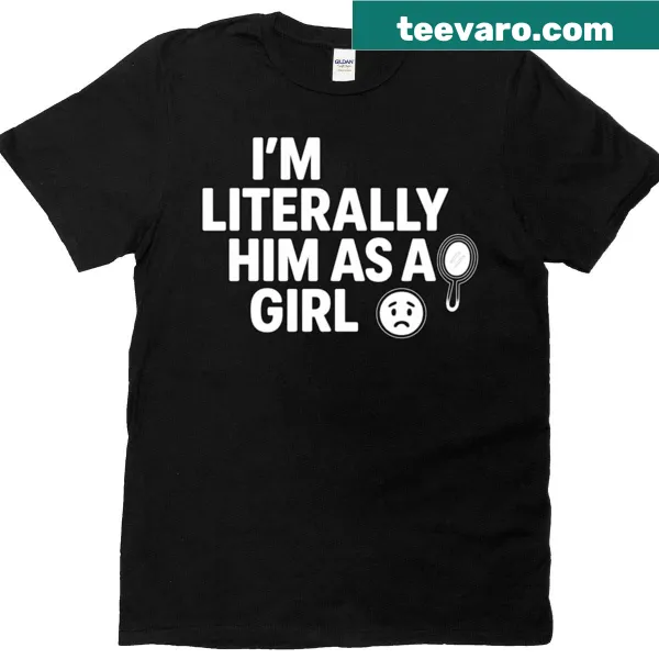 Minimalist t-shirt with the quote 'I'm literally him as a girl' and a mirror emoji