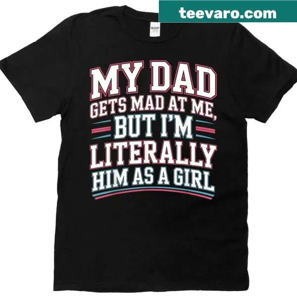 Funny T-shirt stating 'I'm Literally Him As A Girl'