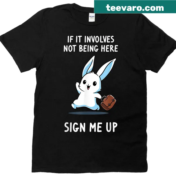 Playful Rabbit If It Involves Not Being Here T-shirt