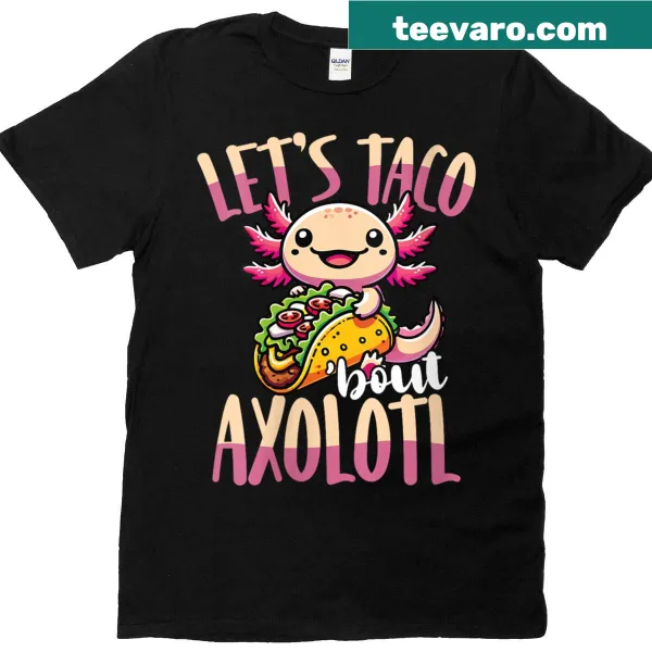 Cute shirt with the pun 'Let's Taco Bout Axolotl' featuring cartoon graphics.