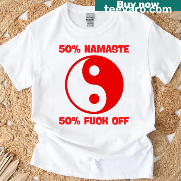 Humorous T-shirt with the phrase 50 Namaste 50 Fuck Off