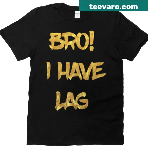 T-shirt with the phrase 'Bro I Have Lag' in bold typography.
