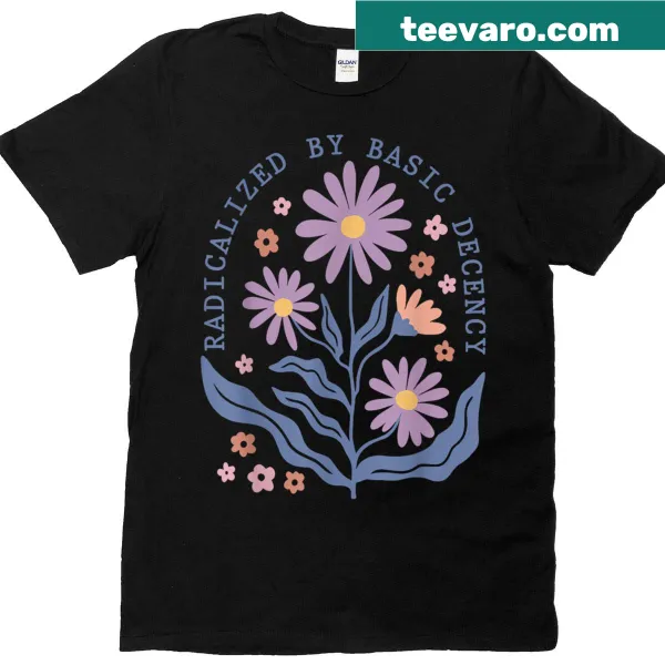 Floral design with the phrase 'Radicalized by Basic Decency' on a women’s t-shirt