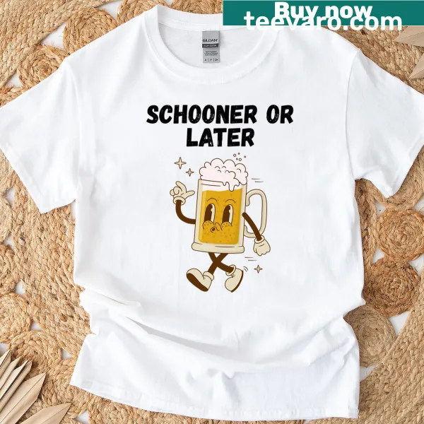 Funny T-shirt with a beer pun: Schooner Or Later