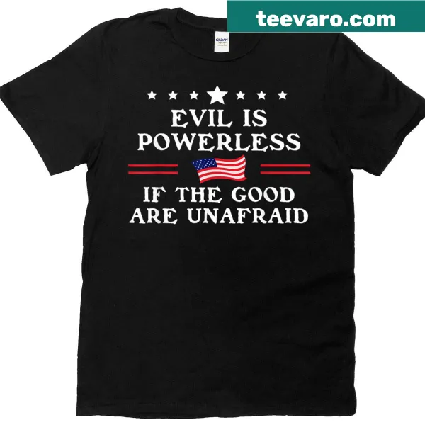 T-shirt with the slogan 'Evil Is Powerless When The Good Are Unafraid - Fight Fascism'