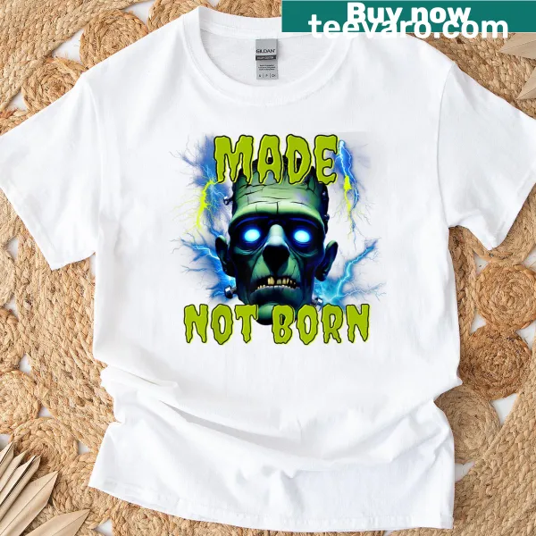 Made Not Born Frankenstein T-shirt with bold text