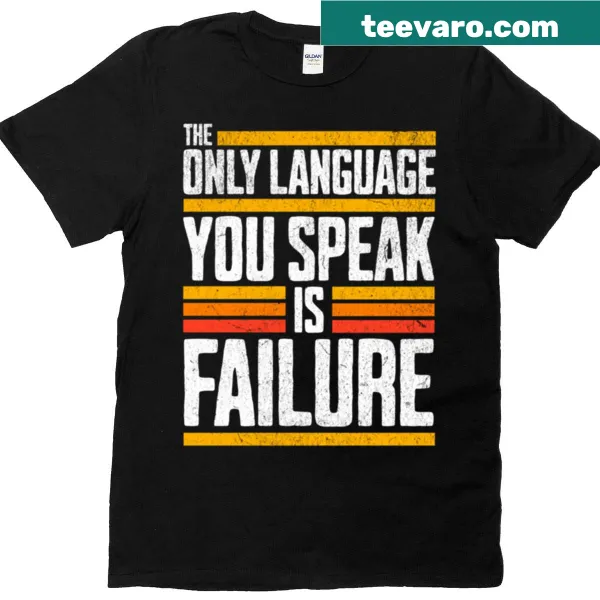 T-shirt with the phrase 'The Only Language You Speak Is Failure'