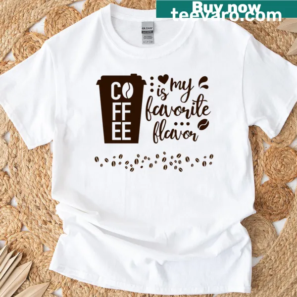 Funny typography design stating 'Coffee Is My Favorite Flavor' on a t-shirt.