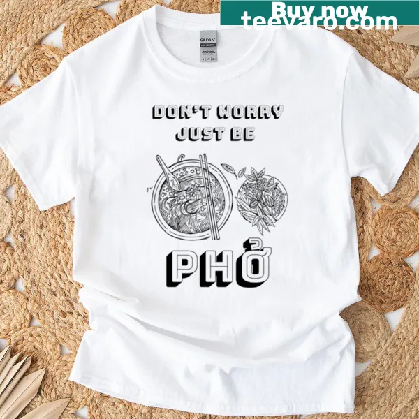 Funny T-shirt with 'Dont Worry Just Be Pho Fine' text design
