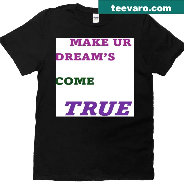 Inspirational Make Ur Dreams Come True t-shirt with bold text