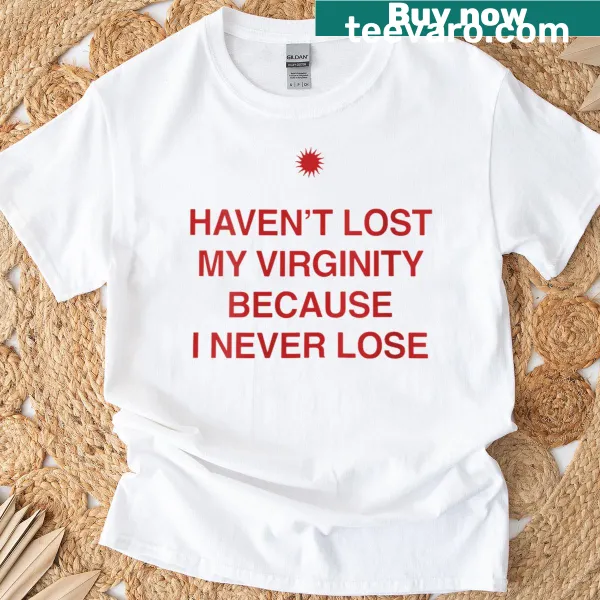 Humorous text shirt for women, 'Haven't Lost My Virginity Because I Never Lose'