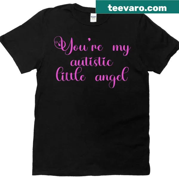T-shirt with the phrase 'You're My Autistic Little Angel' in a playful font