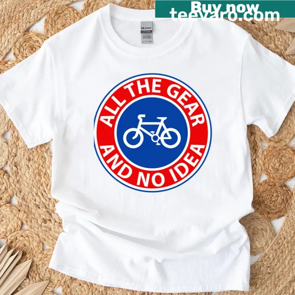 Funny All The Gear Np Idea T-shirt with playful typography