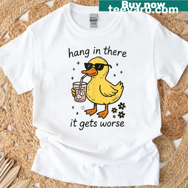 Funny duck t-shirt with the phrase 'Hang In There, It Gets Worse'