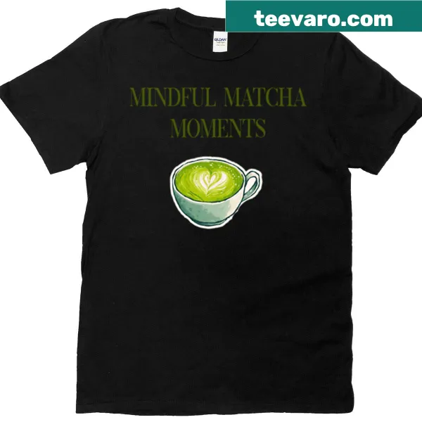 Mindful Matcha Moments T-shirt with calming typography.