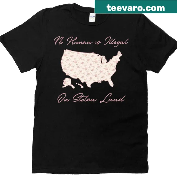 T-shirt with text 'No Human Is Illegal On Stolen Land', promoting social justice.