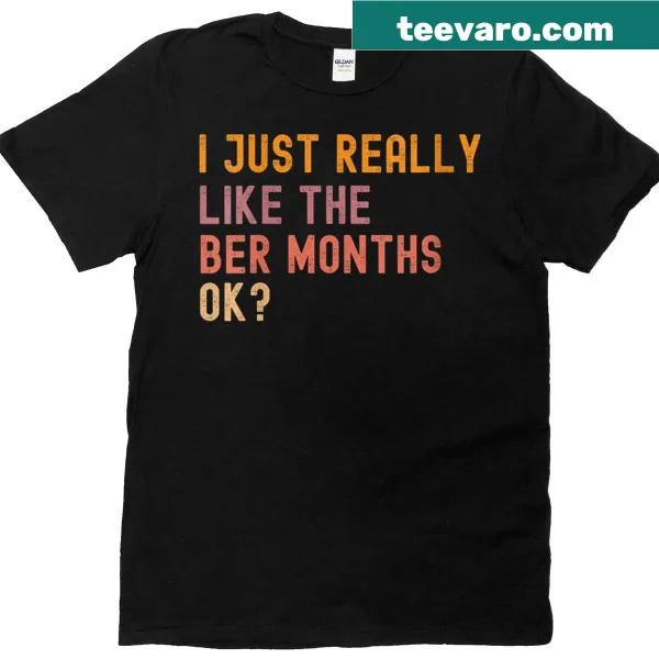 T-shirt with the playful phrase 'I Just Really Like The Ber Months Ok' for autumn lovers