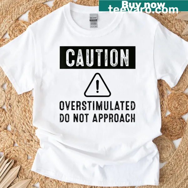 Funny warning t-shirt with the text 'Caution: Overstimulated, Do Not Approach'