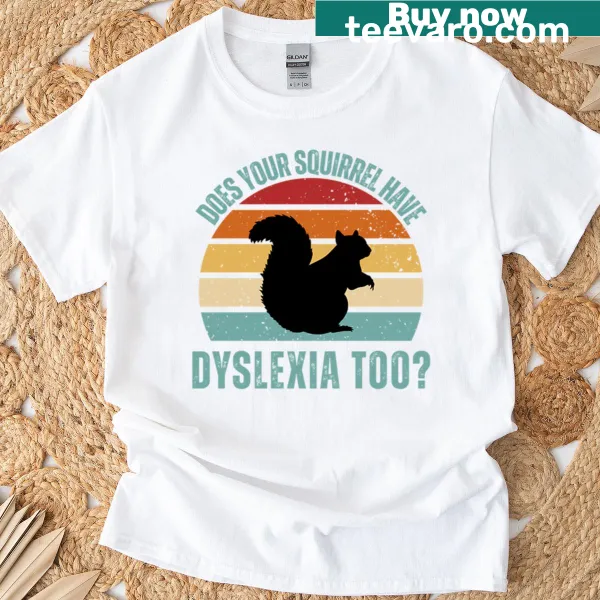 Funny t-shirt with the phrase about squirrels and dyslexia
